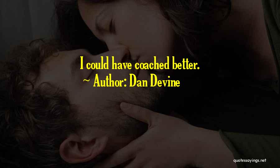 Dan Devine Quotes: I Could Have Coached Better.