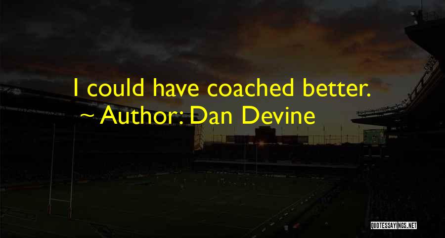 Dan Devine Quotes: I Could Have Coached Better.