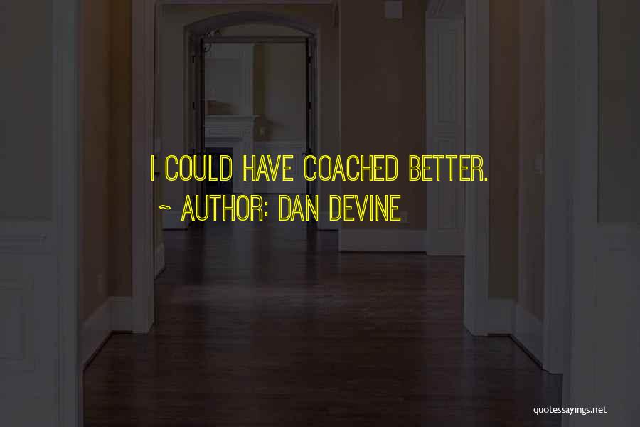 Dan Devine Quotes: I Could Have Coached Better.