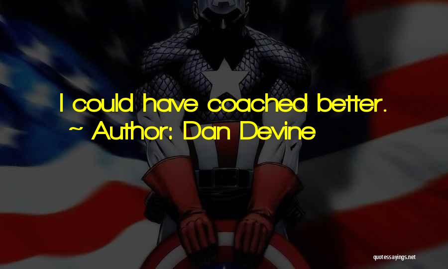 Dan Devine Quotes: I Could Have Coached Better.