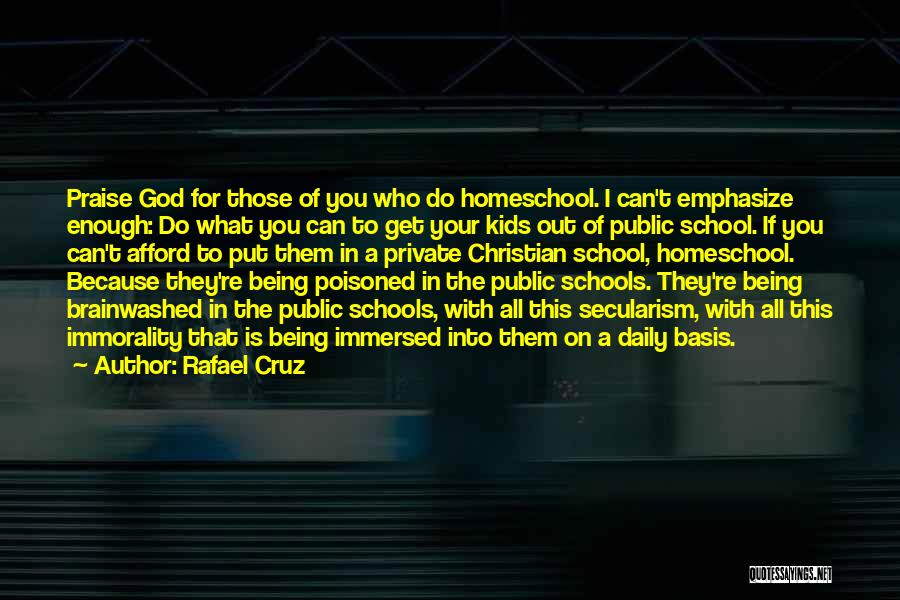 Rafael Cruz Quotes: Praise God For Those Of You Who Do Homeschool. I Can't Emphasize Enough: Do What You Can To Get Your