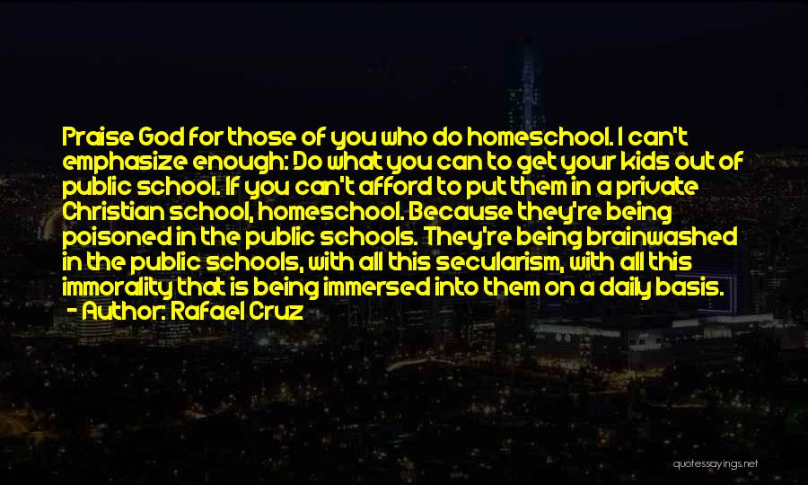 Rafael Cruz Quotes: Praise God For Those Of You Who Do Homeschool. I Can't Emphasize Enough: Do What You Can To Get Your