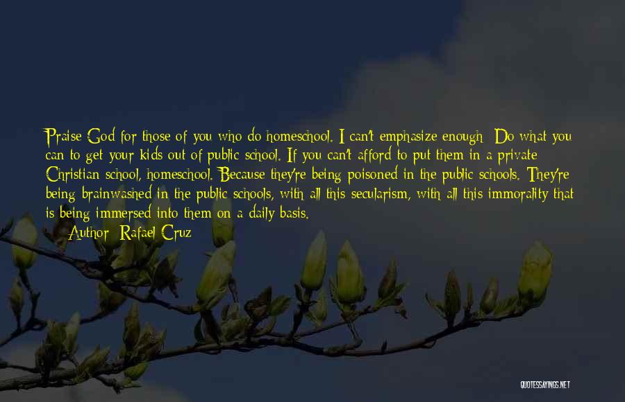 Rafael Cruz Quotes: Praise God For Those Of You Who Do Homeschool. I Can't Emphasize Enough: Do What You Can To Get Your