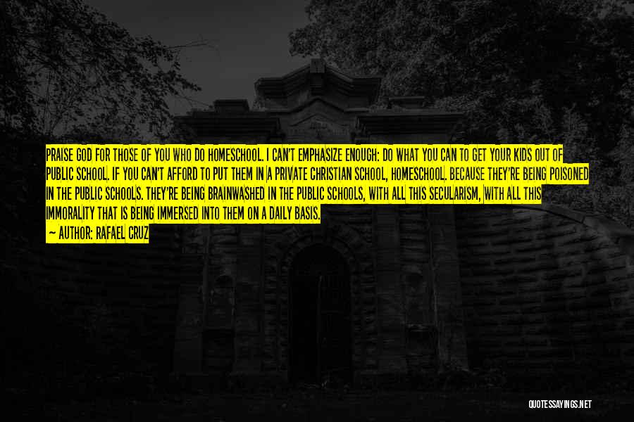 Rafael Cruz Quotes: Praise God For Those Of You Who Do Homeschool. I Can't Emphasize Enough: Do What You Can To Get Your