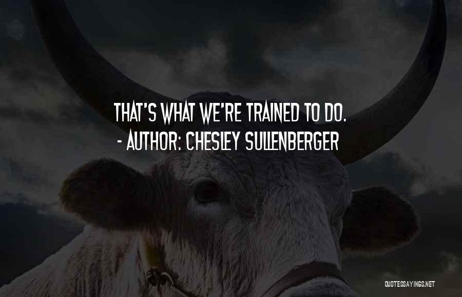 Chesley Sullenberger Quotes: That's What We're Trained To Do.