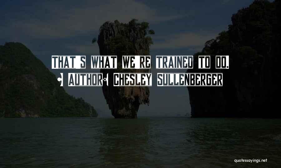 Chesley Sullenberger Quotes: That's What We're Trained To Do.