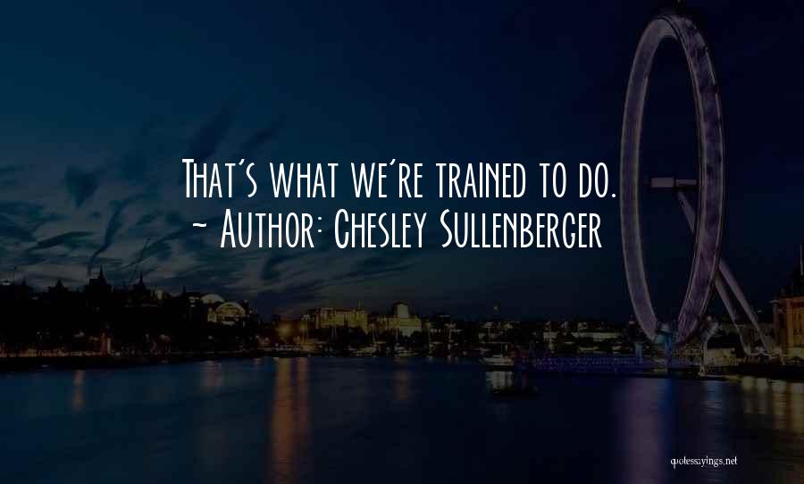 Chesley Sullenberger Quotes: That's What We're Trained To Do.