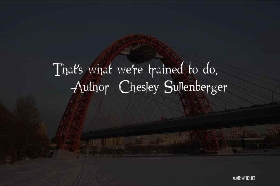 Chesley Sullenberger Quotes: That's What We're Trained To Do.