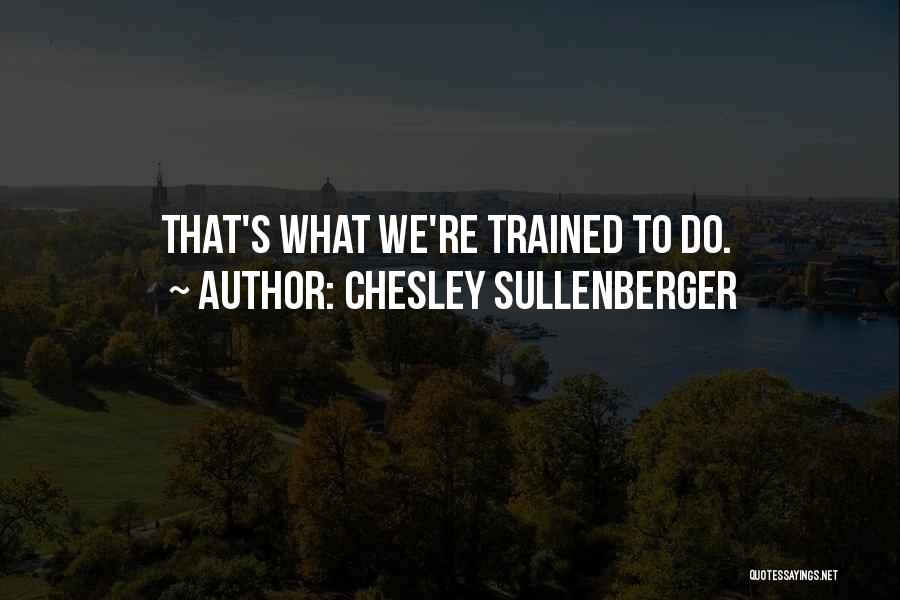 Chesley Sullenberger Quotes: That's What We're Trained To Do.