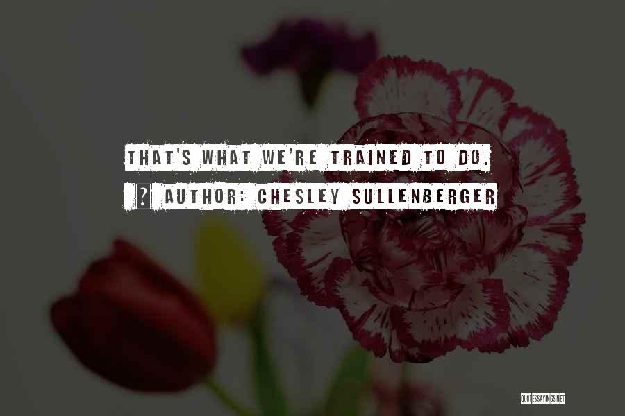 Chesley Sullenberger Quotes: That's What We're Trained To Do.
