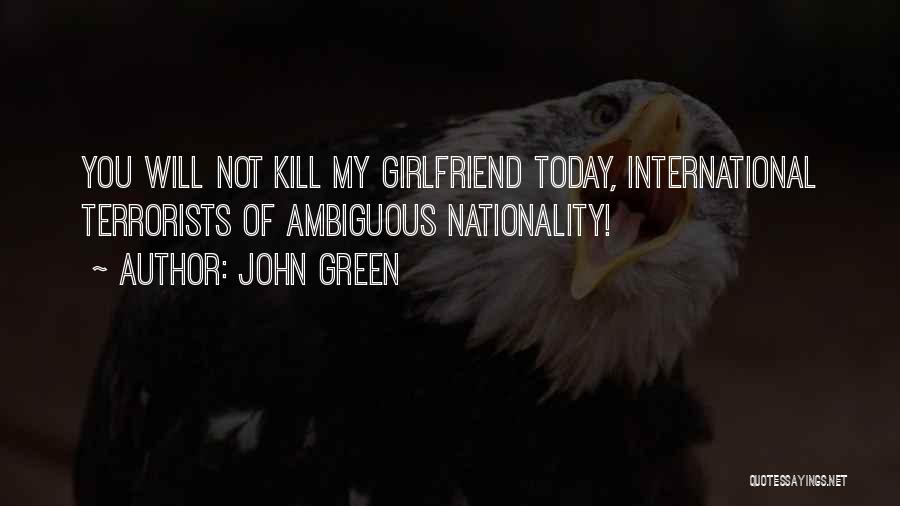 John Green Quotes: You Will Not Kill My Girlfriend Today, International Terrorists Of Ambiguous Nationality!