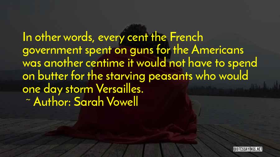 Sarah Vowell Quotes: In Other Words, Every Cent The French Government Spent On Guns For The Americans Was Another Centime It Would Not