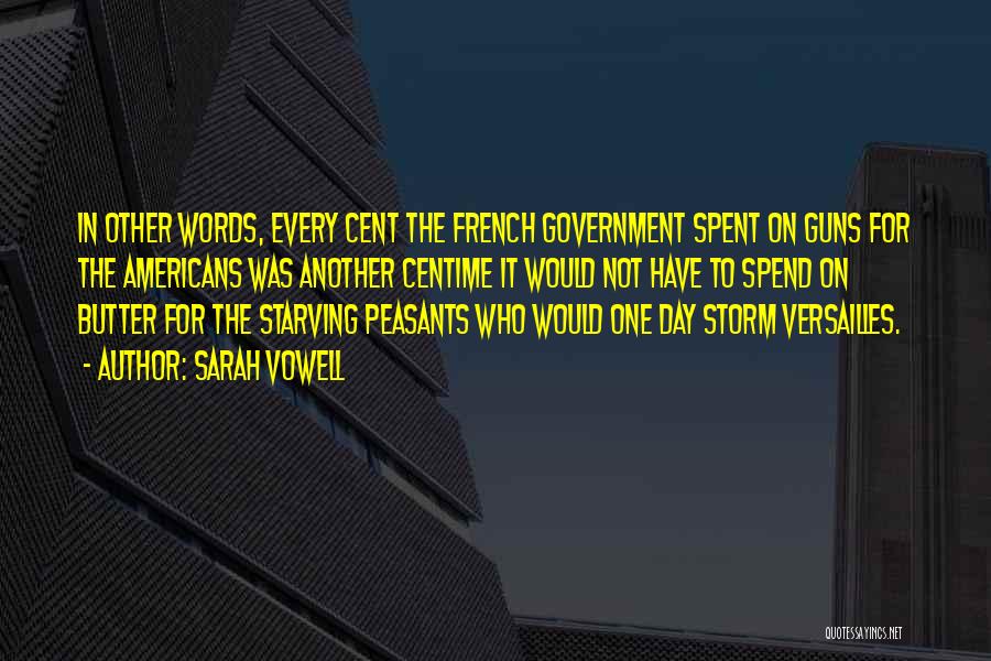 Sarah Vowell Quotes: In Other Words, Every Cent The French Government Spent On Guns For The Americans Was Another Centime It Would Not