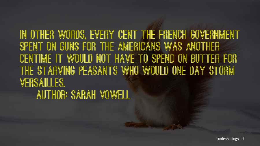 Sarah Vowell Quotes: In Other Words, Every Cent The French Government Spent On Guns For The Americans Was Another Centime It Would Not