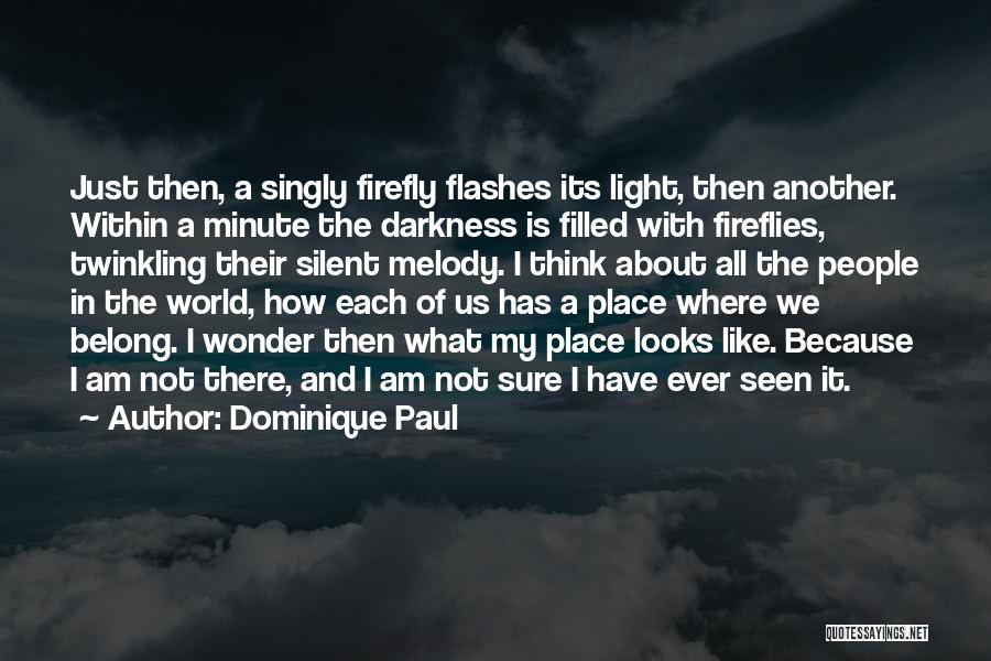Dominique Paul Quotes: Just Then, A Singly Firefly Flashes Its Light, Then Another. Within A Minute The Darkness Is Filled With Fireflies, Twinkling