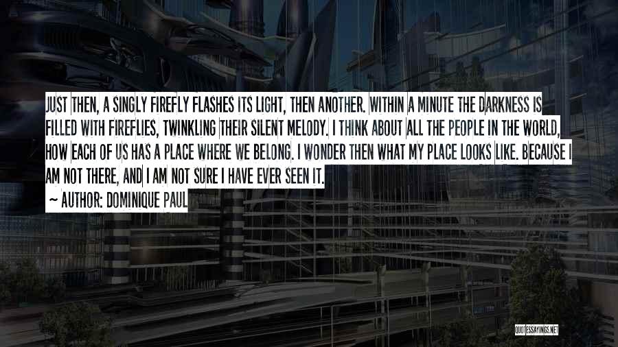 Dominique Paul Quotes: Just Then, A Singly Firefly Flashes Its Light, Then Another. Within A Minute The Darkness Is Filled With Fireflies, Twinkling