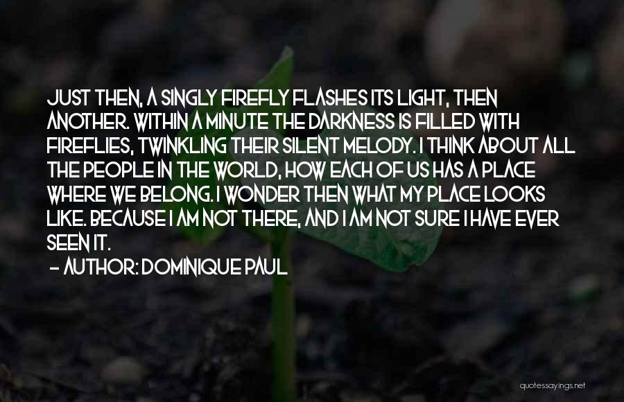 Dominique Paul Quotes: Just Then, A Singly Firefly Flashes Its Light, Then Another. Within A Minute The Darkness Is Filled With Fireflies, Twinkling