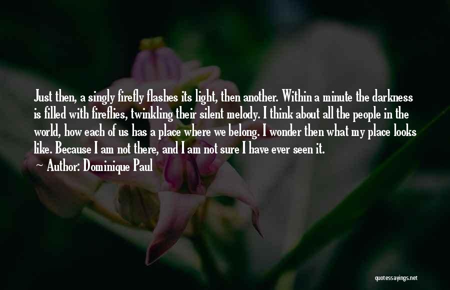 Dominique Paul Quotes: Just Then, A Singly Firefly Flashes Its Light, Then Another. Within A Minute The Darkness Is Filled With Fireflies, Twinkling