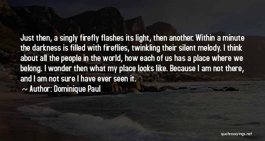 Dominique Paul Quotes: Just Then, A Singly Firefly Flashes Its Light, Then Another. Within A Minute The Darkness Is Filled With Fireflies, Twinkling