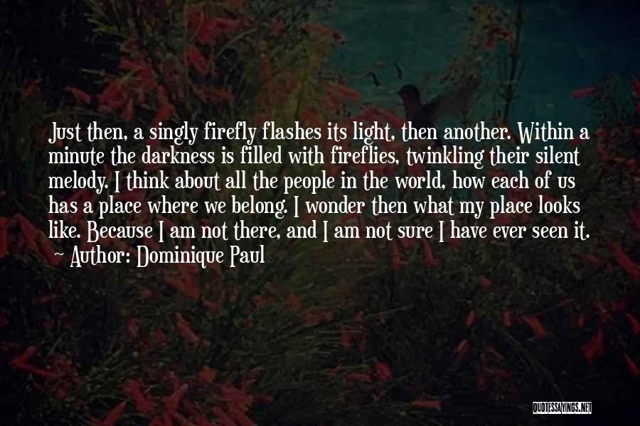 Dominique Paul Quotes: Just Then, A Singly Firefly Flashes Its Light, Then Another. Within A Minute The Darkness Is Filled With Fireflies, Twinkling