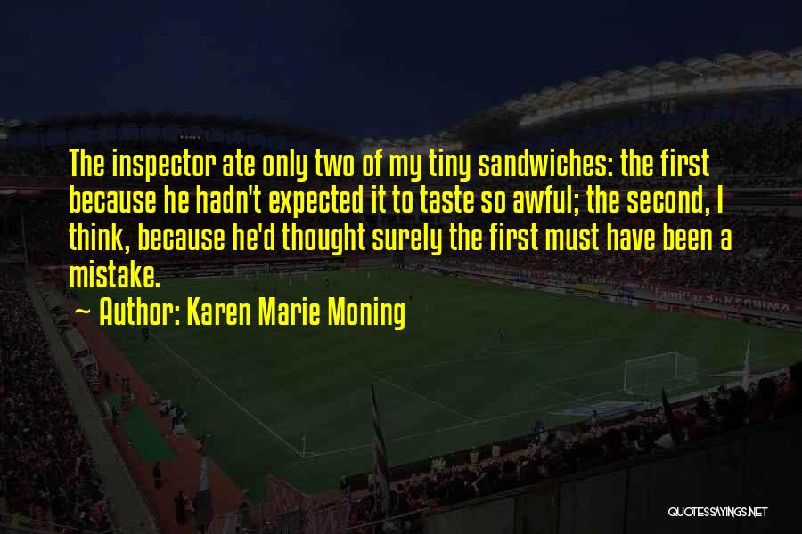 Karen Marie Moning Quotes: The Inspector Ate Only Two Of My Tiny Sandwiches: The First Because He Hadn't Expected It To Taste So Awful;