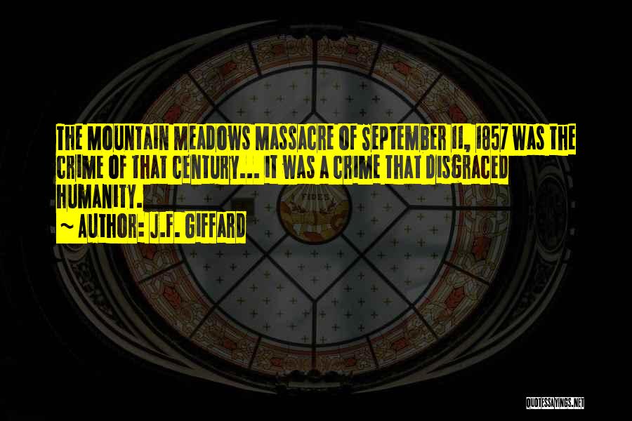 J.F. Giffard Quotes: The Mountain Meadows Massacre Of September 11, 1857 Was The Crime Of That Century... It Was A Crime That Disgraced
