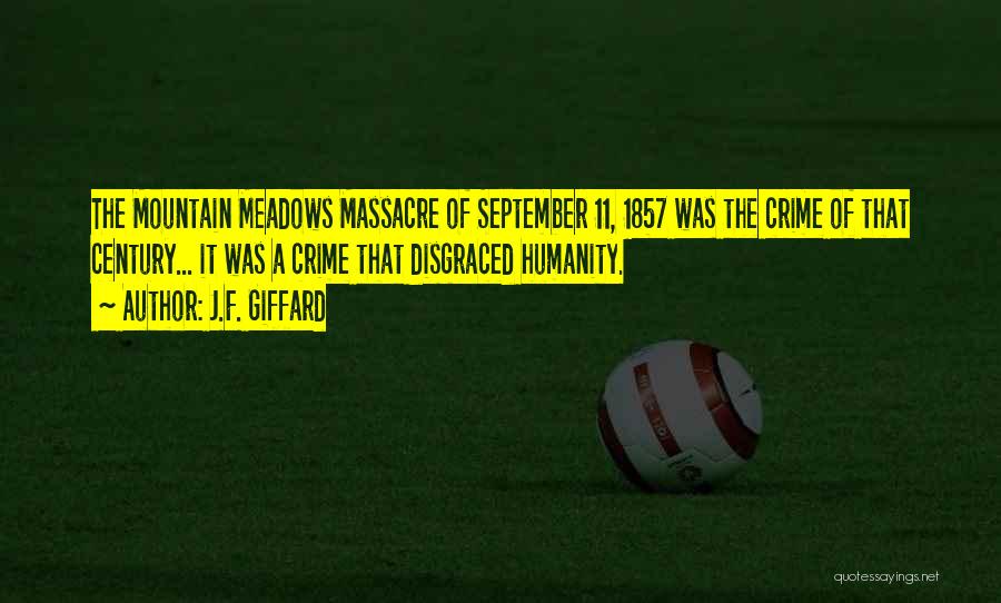 J.F. Giffard Quotes: The Mountain Meadows Massacre Of September 11, 1857 Was The Crime Of That Century... It Was A Crime That Disgraced