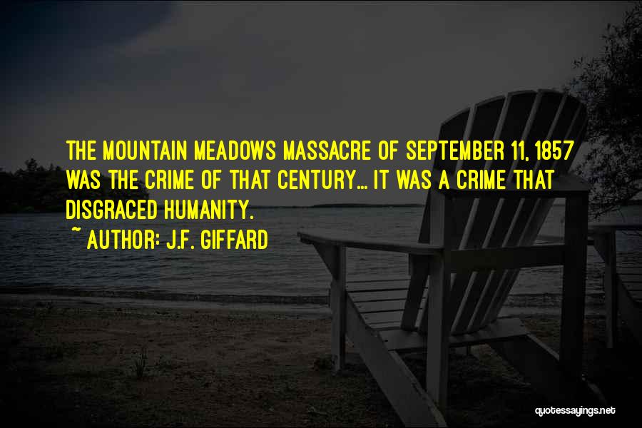 J.F. Giffard Quotes: The Mountain Meadows Massacre Of September 11, 1857 Was The Crime Of That Century... It Was A Crime That Disgraced