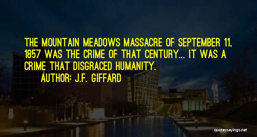 J.F. Giffard Quotes: The Mountain Meadows Massacre Of September 11, 1857 Was The Crime Of That Century... It Was A Crime That Disgraced