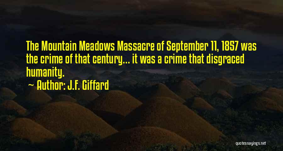 J.F. Giffard Quotes: The Mountain Meadows Massacre Of September 11, 1857 Was The Crime Of That Century... It Was A Crime That Disgraced