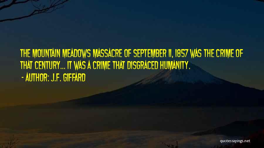 J.F. Giffard Quotes: The Mountain Meadows Massacre Of September 11, 1857 Was The Crime Of That Century... It Was A Crime That Disgraced
