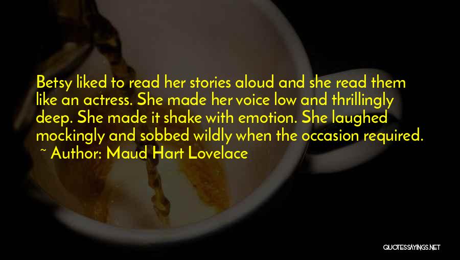 Maud Hart Lovelace Quotes: Betsy Liked To Read Her Stories Aloud And She Read Them Like An Actress. She Made Her Voice Low And