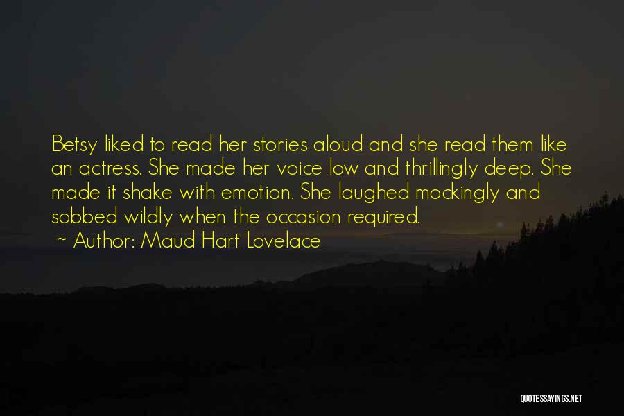 Maud Hart Lovelace Quotes: Betsy Liked To Read Her Stories Aloud And She Read Them Like An Actress. She Made Her Voice Low And