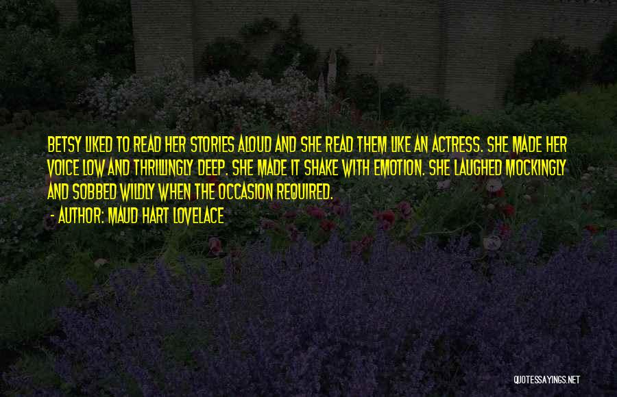 Maud Hart Lovelace Quotes: Betsy Liked To Read Her Stories Aloud And She Read Them Like An Actress. She Made Her Voice Low And