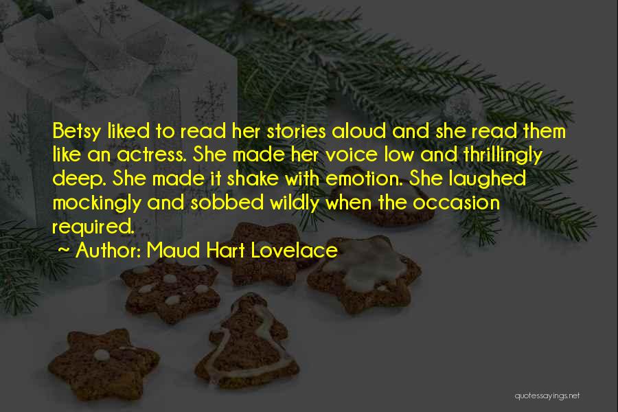 Maud Hart Lovelace Quotes: Betsy Liked To Read Her Stories Aloud And She Read Them Like An Actress. She Made Her Voice Low And