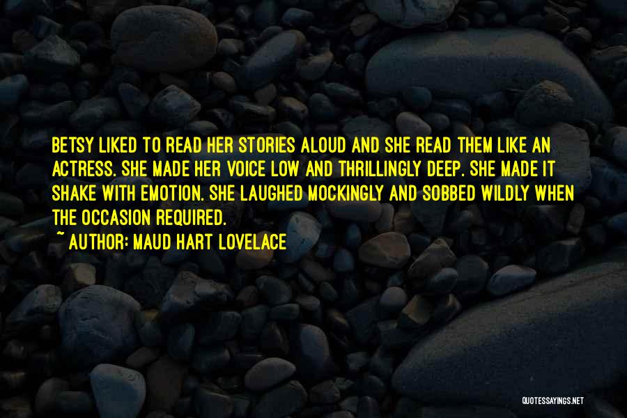 Maud Hart Lovelace Quotes: Betsy Liked To Read Her Stories Aloud And She Read Them Like An Actress. She Made Her Voice Low And