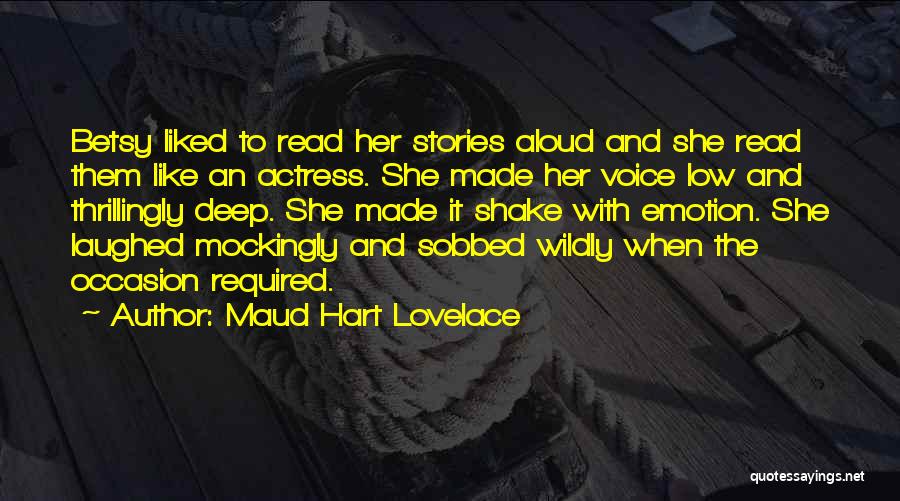 Maud Hart Lovelace Quotes: Betsy Liked To Read Her Stories Aloud And She Read Them Like An Actress. She Made Her Voice Low And