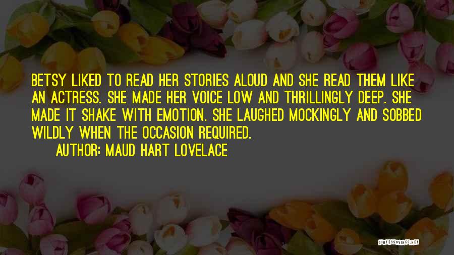 Maud Hart Lovelace Quotes: Betsy Liked To Read Her Stories Aloud And She Read Them Like An Actress. She Made Her Voice Low And