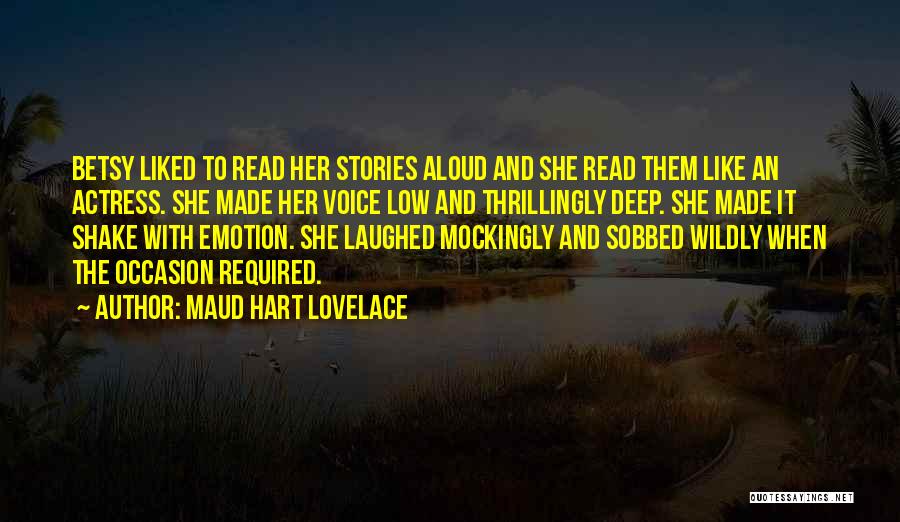 Maud Hart Lovelace Quotes: Betsy Liked To Read Her Stories Aloud And She Read Them Like An Actress. She Made Her Voice Low And