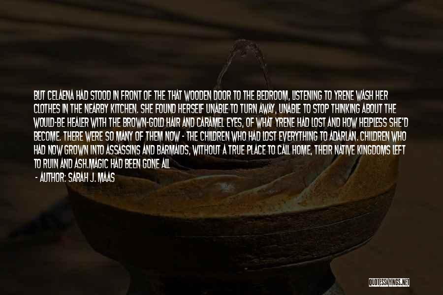 Sarah J. Maas Quotes: But Celaena Had Stood In Front Of The That Wooden Door To The Bedroom, Listening To Yrene Wash Her Clothes