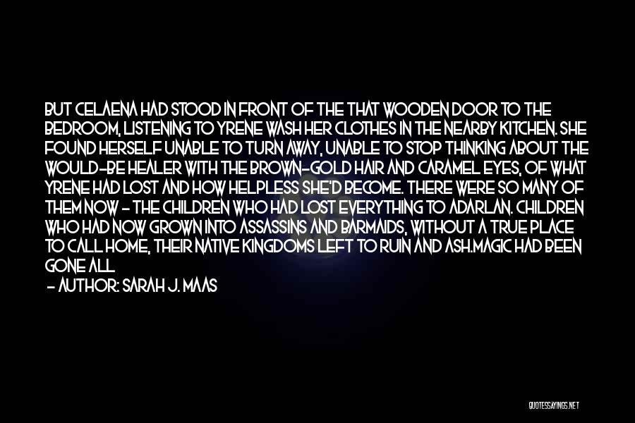 Sarah J. Maas Quotes: But Celaena Had Stood In Front Of The That Wooden Door To The Bedroom, Listening To Yrene Wash Her Clothes