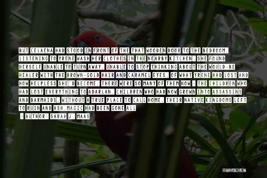 Sarah J. Maas Quotes: But Celaena Had Stood In Front Of The That Wooden Door To The Bedroom, Listening To Yrene Wash Her Clothes