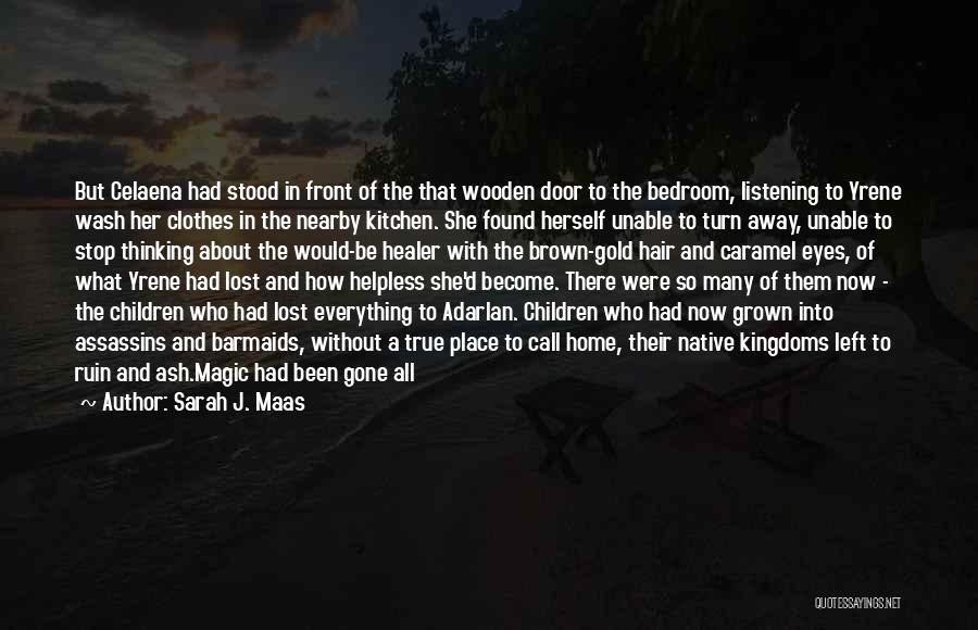 Sarah J. Maas Quotes: But Celaena Had Stood In Front Of The That Wooden Door To The Bedroom, Listening To Yrene Wash Her Clothes
