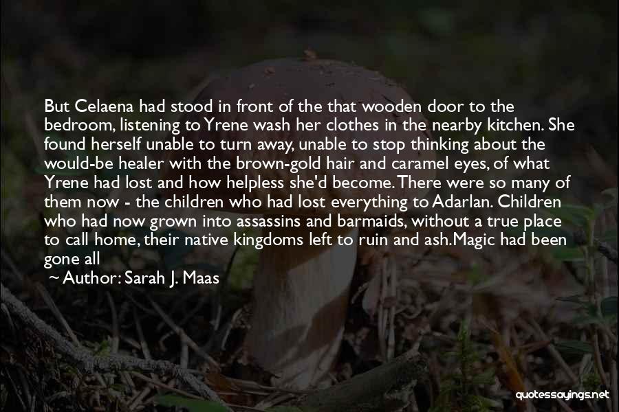 Sarah J. Maas Quotes: But Celaena Had Stood In Front Of The That Wooden Door To The Bedroom, Listening To Yrene Wash Her Clothes