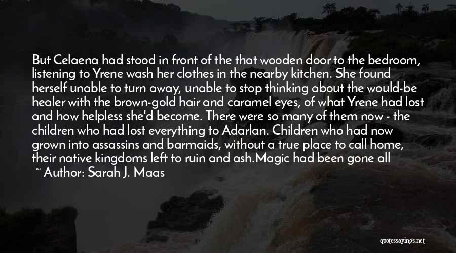 Sarah J. Maas Quotes: But Celaena Had Stood In Front Of The That Wooden Door To The Bedroom, Listening To Yrene Wash Her Clothes