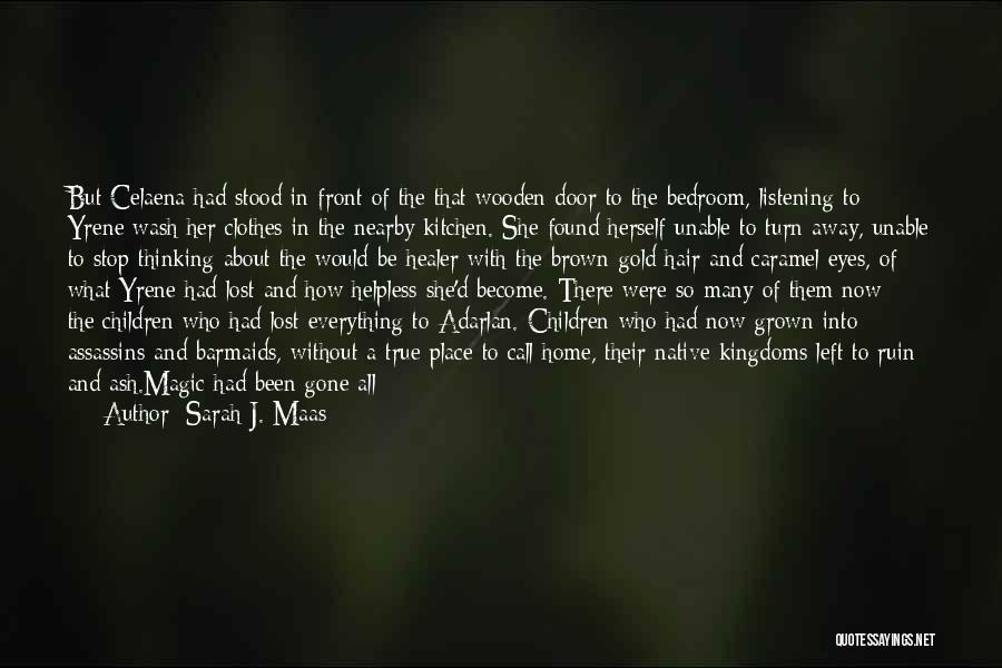 Sarah J. Maas Quotes: But Celaena Had Stood In Front Of The That Wooden Door To The Bedroom, Listening To Yrene Wash Her Clothes