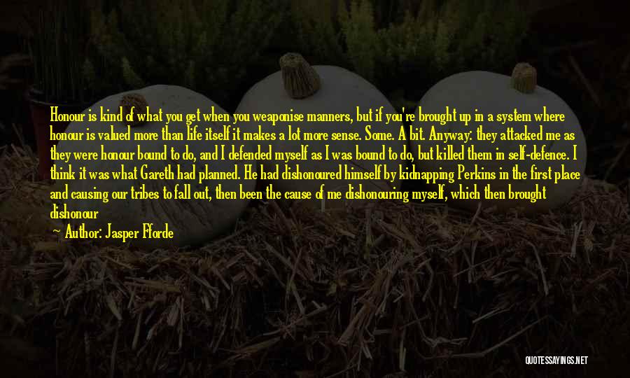 Jasper Fforde Quotes: Honour Is Kind Of What You Get When You Weaponise Manners, But If You're Brought Up In A System Where