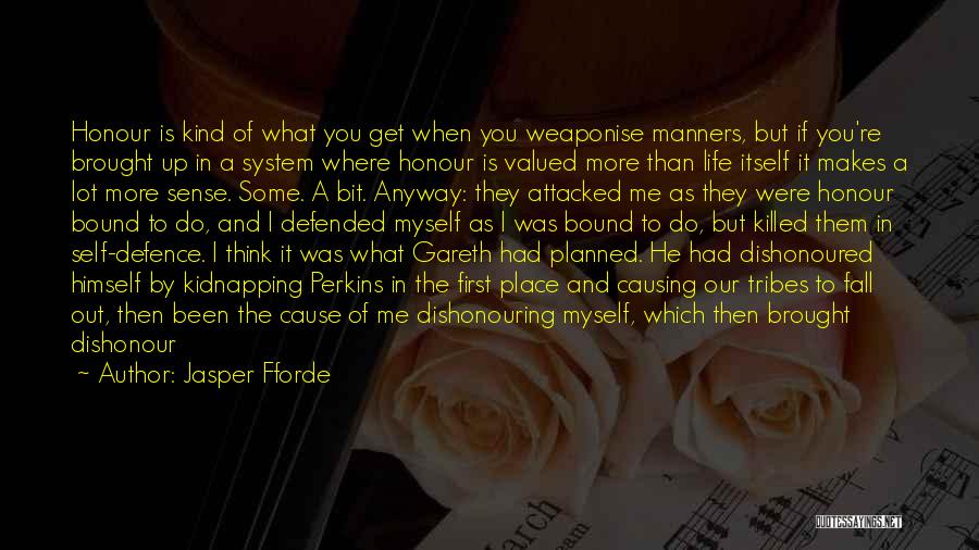 Jasper Fforde Quotes: Honour Is Kind Of What You Get When You Weaponise Manners, But If You're Brought Up In A System Where