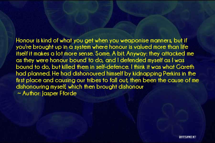 Jasper Fforde Quotes: Honour Is Kind Of What You Get When You Weaponise Manners, But If You're Brought Up In A System Where