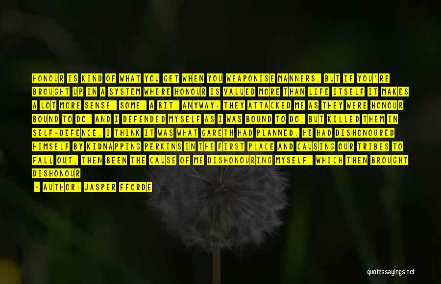 Jasper Fforde Quotes: Honour Is Kind Of What You Get When You Weaponise Manners, But If You're Brought Up In A System Where